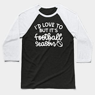 I’d Love To But It’s Football Season Football Mom Funny Baseball T-Shirt